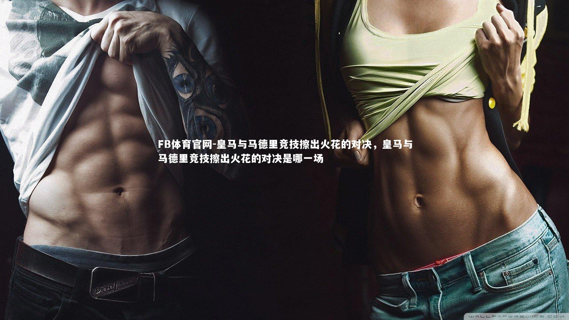 皇马与马德里竞技擦出火花的对决,皇马与马德里竞技擦出火花的对决是哪一场