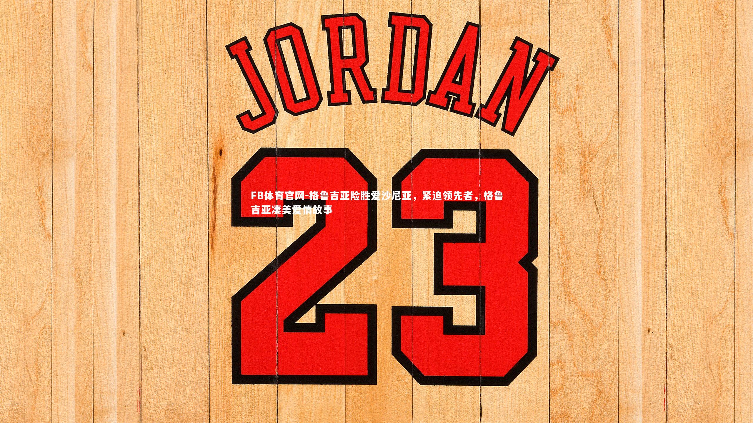 FB体育官网-格鲁吉亚险胜爱沙尼亚，紧追领先者，格鲁吉亚凄美爱情故事