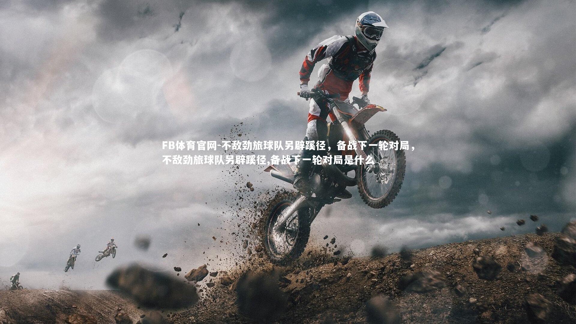 不敌劲旅球队另辟蹊径,备战下一轮对局,不敌劲旅球队另辟蹊径,备战下一轮对局是什么