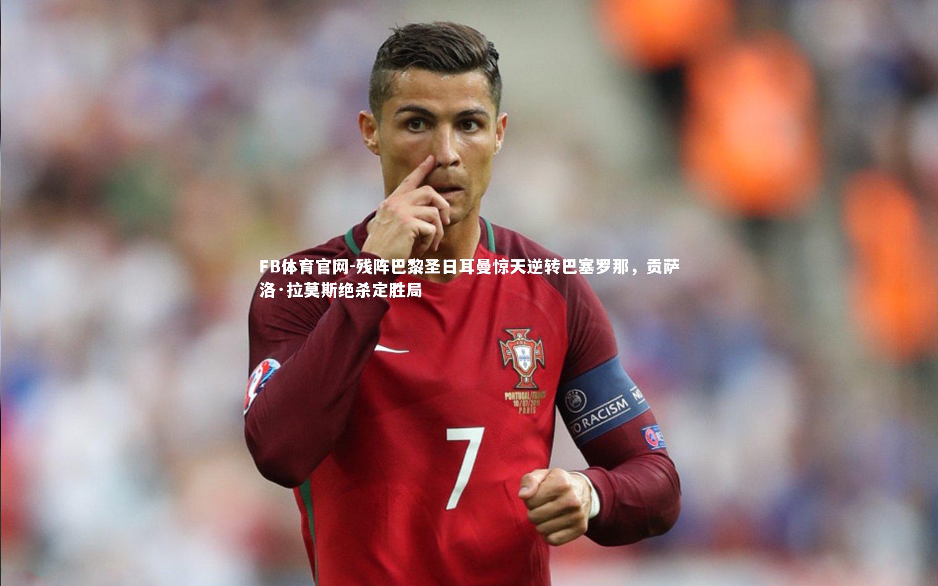 残阵巴黎圣日耳曼惊天逆转巴塞罗那，贡萨洛·拉莫斯绝杀定胜局