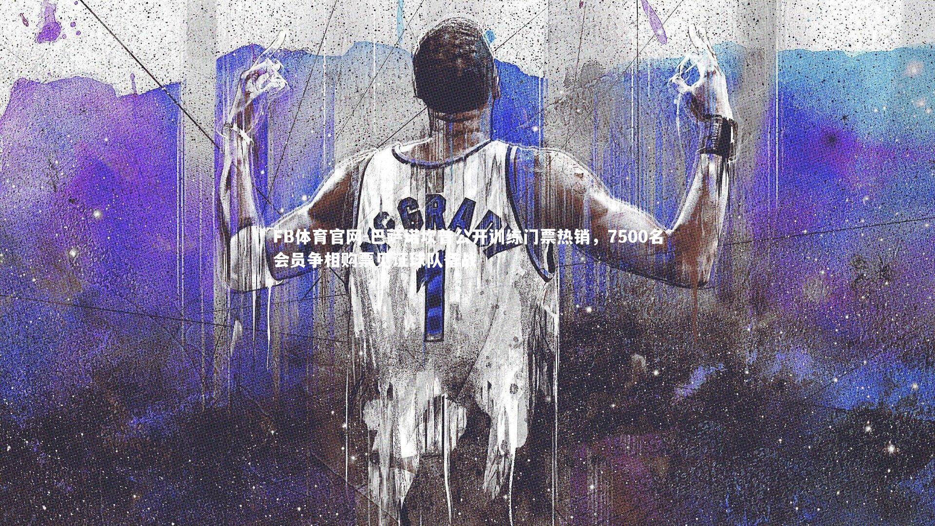 巴萨诺坎普公开训练门票热销，7500名会员争相购票见证球队备战