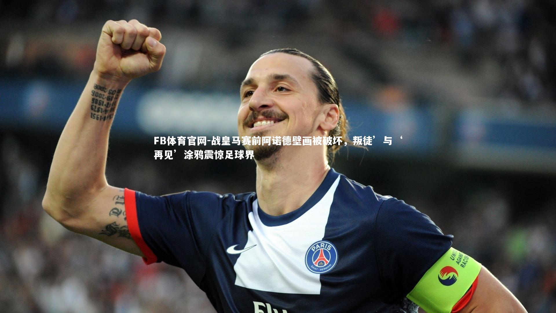 战皇马赛前阿诺德壁画被破坏，叛徒’与‘再见’涂鸦震惊足球界