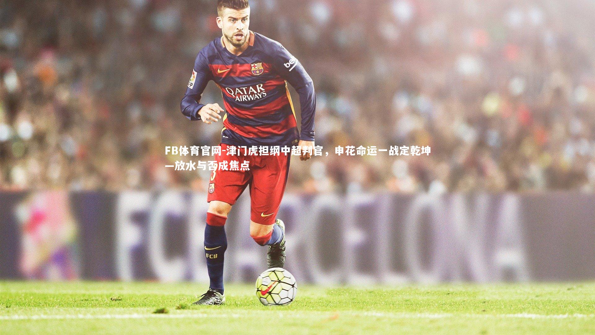 津门虎担纲中超判官，申花命运一战定乾坤—放水与否成焦点